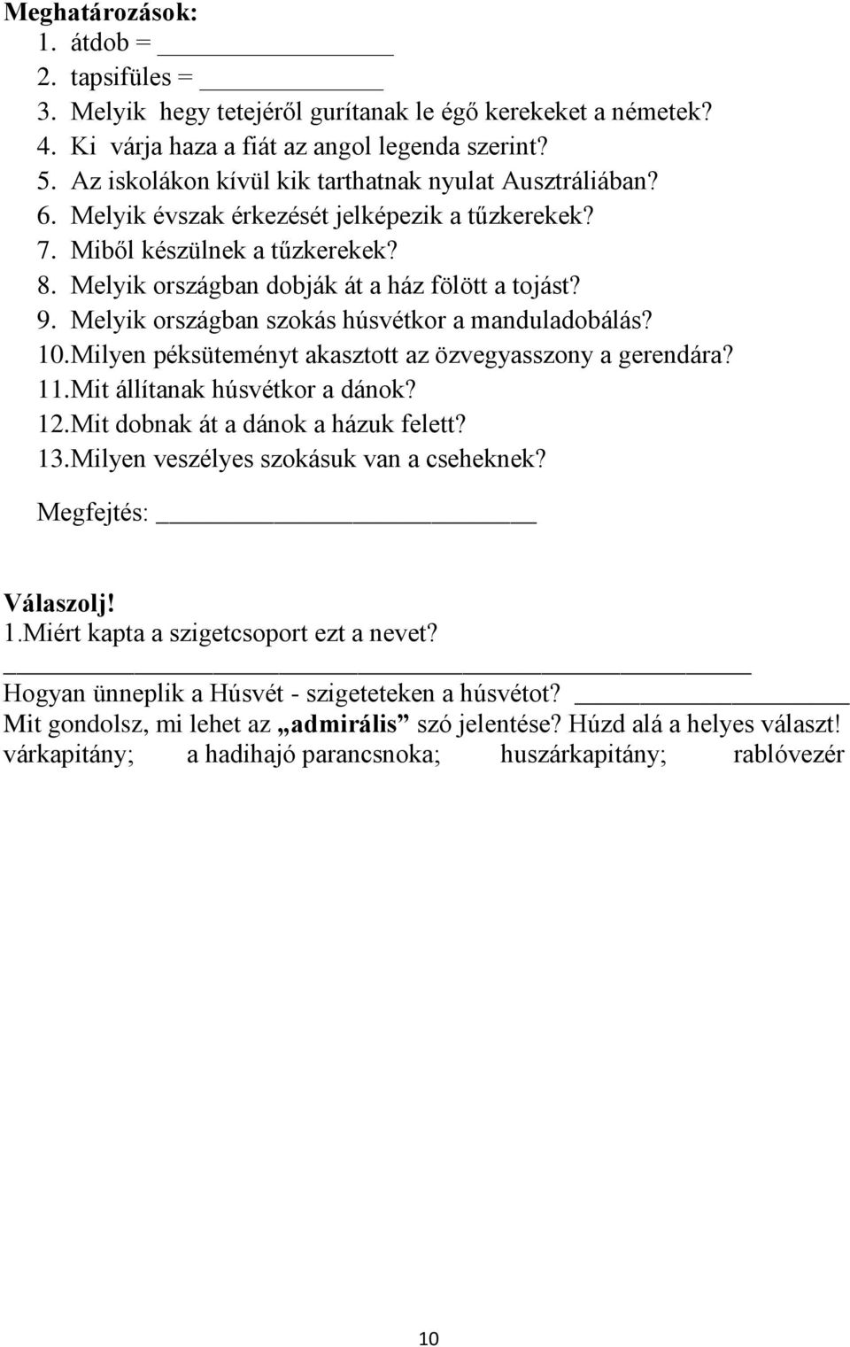 Melyik országban szokás húsvétkor a manduladobálás? 10. Milyen péksüteményt akasztott az özvegyasszony a gerendára? 11. Mit állítanak húsvétkor a dánok? 12. Mit dobnak át a dánok a házuk felett? 13.