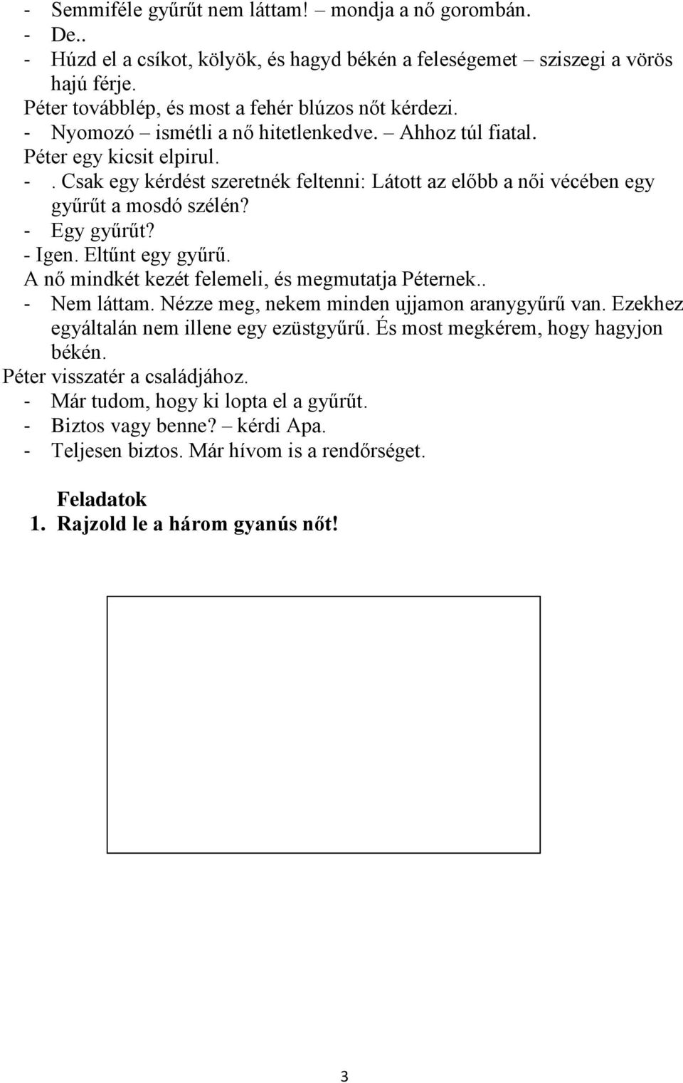 Eltűnt egy gyűrű. A nő mindkét kezét felemeli, és megmutatja Péternek.. - Nem láttam. Nézze meg, nekem minden ujjamon aranygyűrű van. Ezekhez egyáltalán nem illene egy ezüstgyűrű.