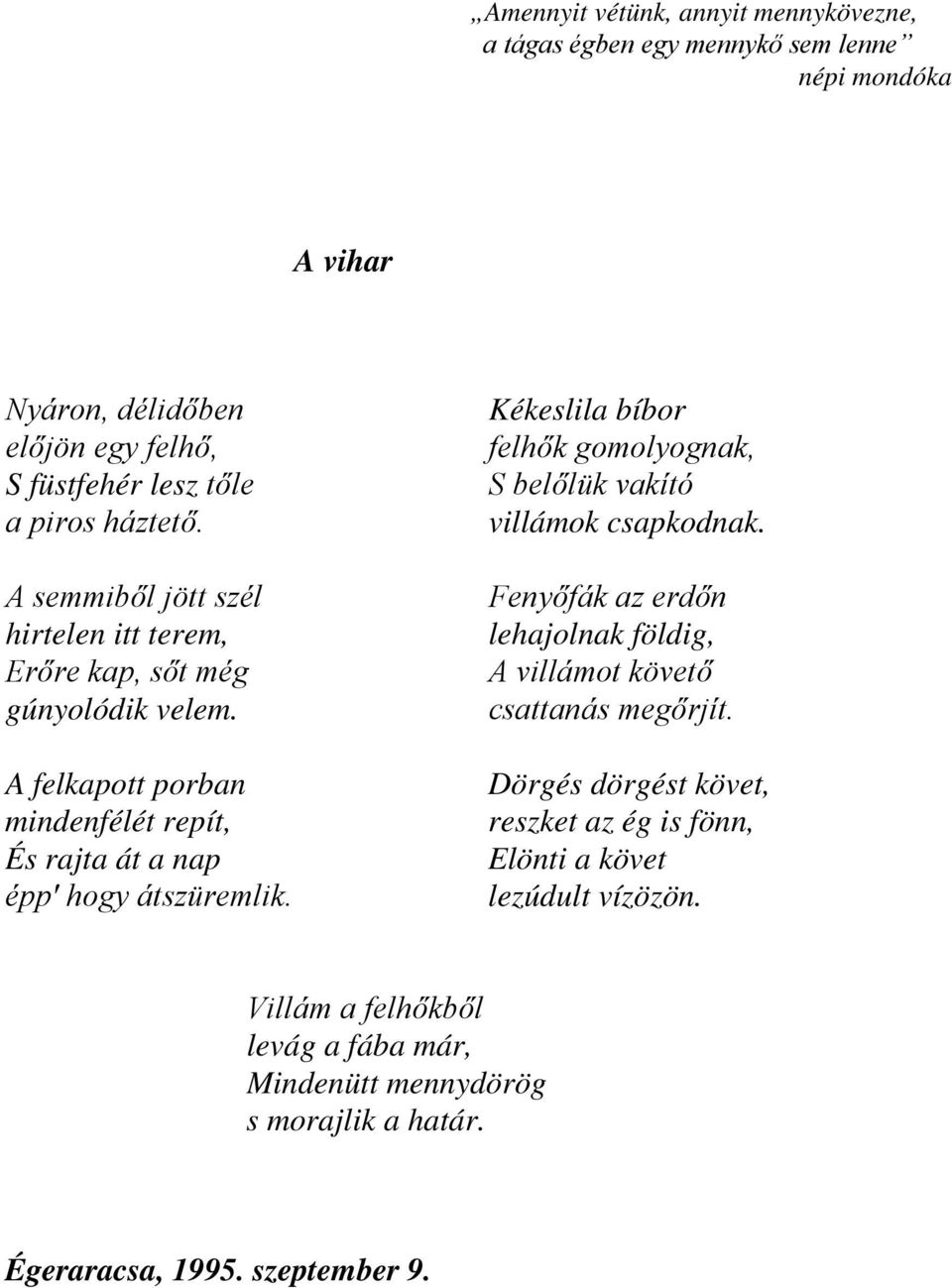 Kékeslila bíbor felhők gomolyognak, S belőlük vakító villámok csapkodnak. Fenyőfák az erdőn lehajolnak földig, A villámot követő csattanás megőrjít.