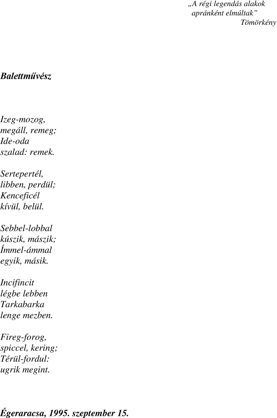 Sebbel-lobbal kúszik, mászik; Ímmel-ámmal egyik, másik.