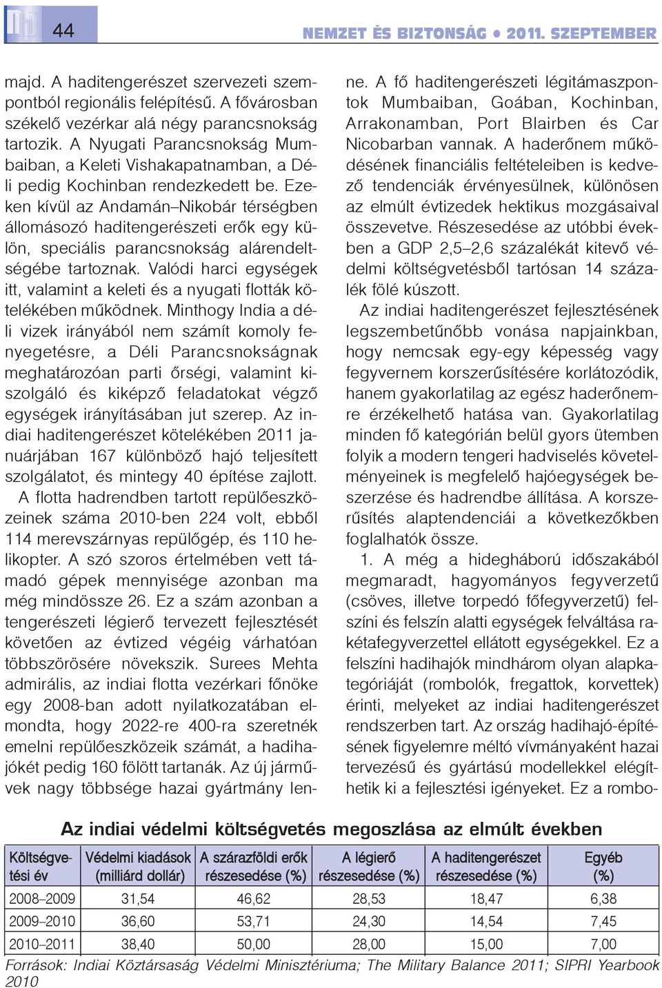 Ezeken kívül az Andamán Nikobár térségben állomásozó haditengerészeti erõk egy külön, speciális parancsnokság alárendeltségébe tartoznak.