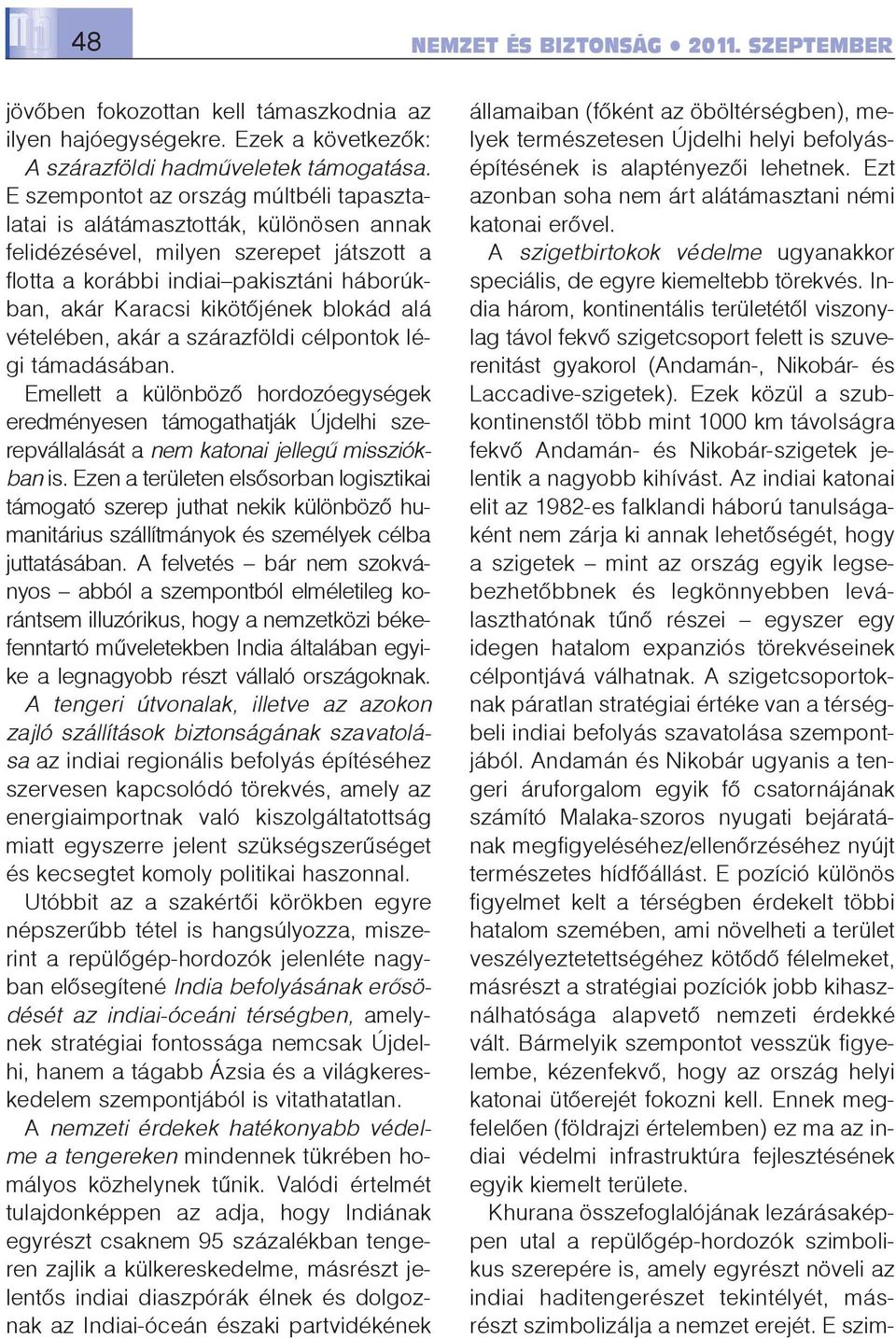 blokád alá vételében, akár a szárazföldi célpontok légi támadásában. Emellett a különbözõ hordozóegységek eredményesen támogathatják Újdelhi szerepvállalását a nem katonai jellegû missziókban is.