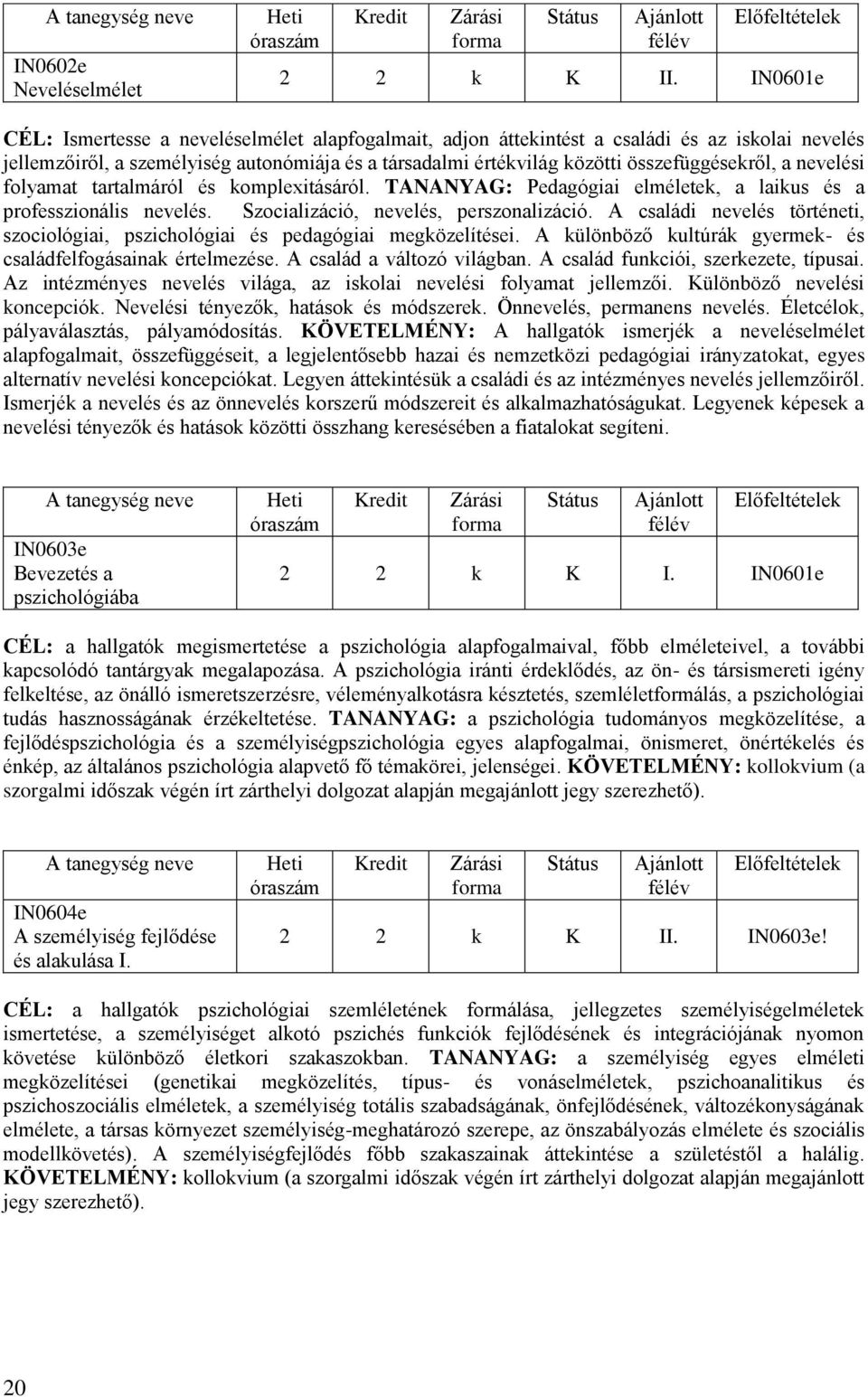 a nevelési folyamat tartalmáról és komplexitásáról. TANANYAG: Pedagógiai elméletek, a laikus és a professzionális nevelés. Szocializáció, nevelés, perszonalizáció.