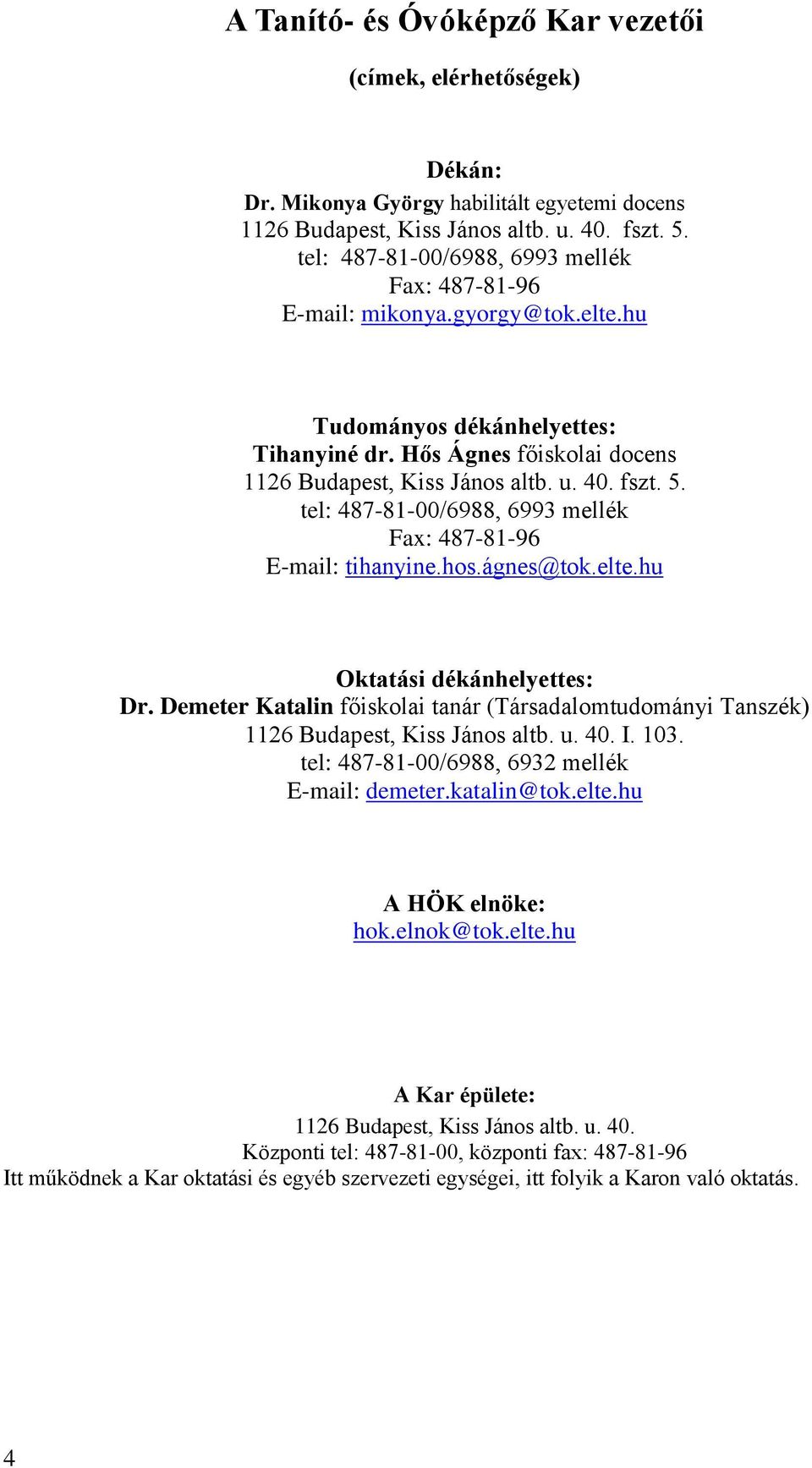 tel: 487-81-00/6988, 6993 mellék Fax: 487-81-96 E-mail: tihanyine.hos.ágnes@tok.elte.hu Oktatási dékánhelyettes: Dr.