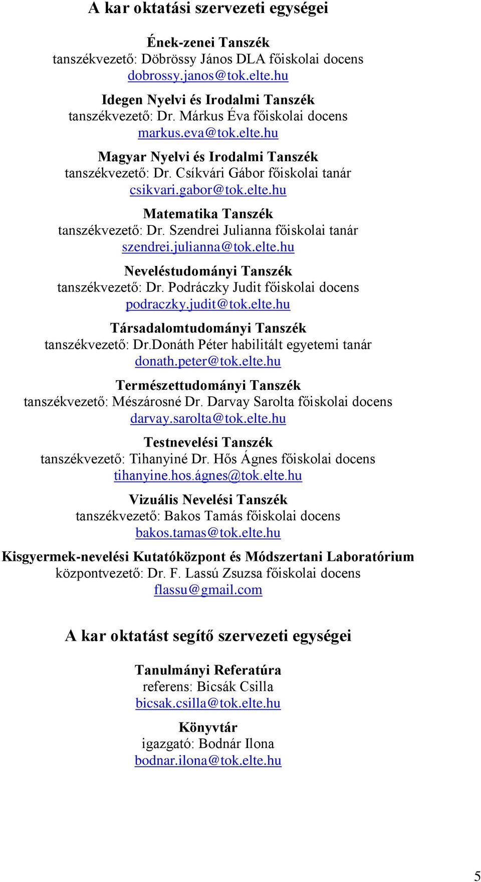 Szendrei Julianna főiskolai tanár szendrei.julianna@tok.elte.hu Neveléstudományi Tanszék tanszékvezető: Dr. Podráczky Judit főiskolai docens podraczky.judit@tok.elte.hu Társadalomtudományi Tanszék tanszékvezető: Dr.