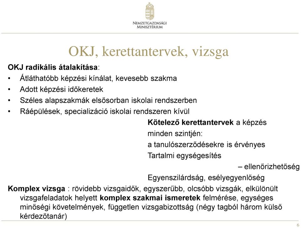 Tartalmi egységesítés Egyenszilárdság, esélyegyenlőség ellenőrizhetőség Komplex vizsga : rövidebb vizsgaidők, egyszerűbb, olcsóbb vizsgák, elkülönült