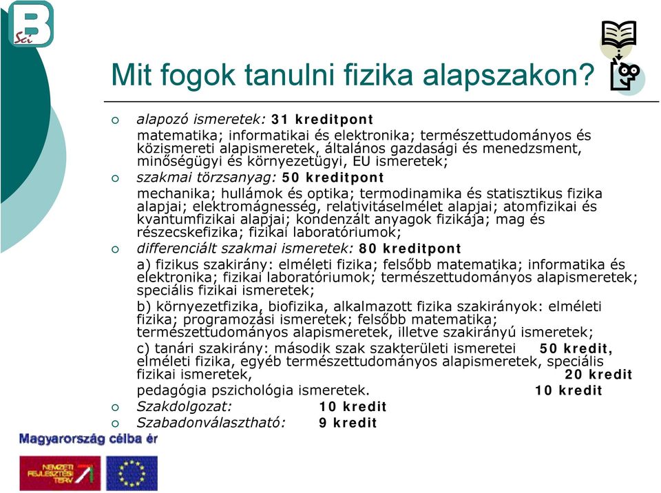 ismeretek; szakmai törzsanyag: 50 kreditpont mechanika; hullámok és optika; termodinamika és statisztikus fizika alapjai; elektromágnesség, relativitáselmélet alapjai; atomfizikai és kvantumfizikai