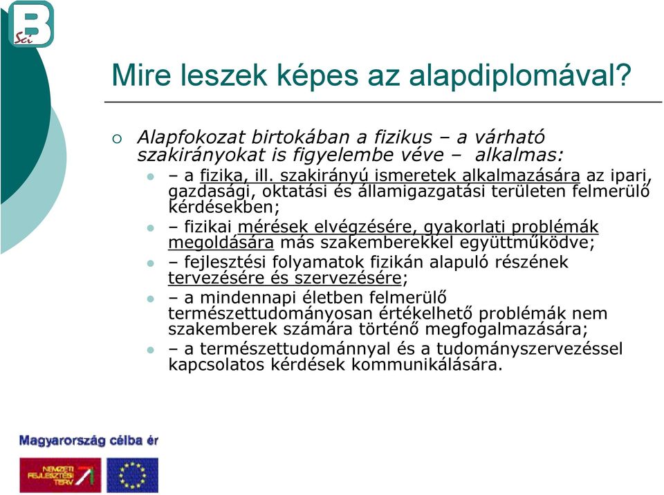 problémák megoldására más szakemberekkel együttműködve; fejlesztési folyamatok fizikán alapuló részének tervezésére és szervezésére; a mindennapi életben