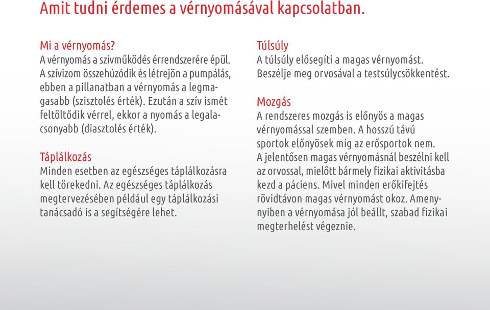 Ezután a szív ismét feltöltődik vérrel, ekkor a nyomás a legalacsonyabb (diasztolés érték). Táplálkozás Minden esetben az egészséges táplálkozásra kell törekedni.