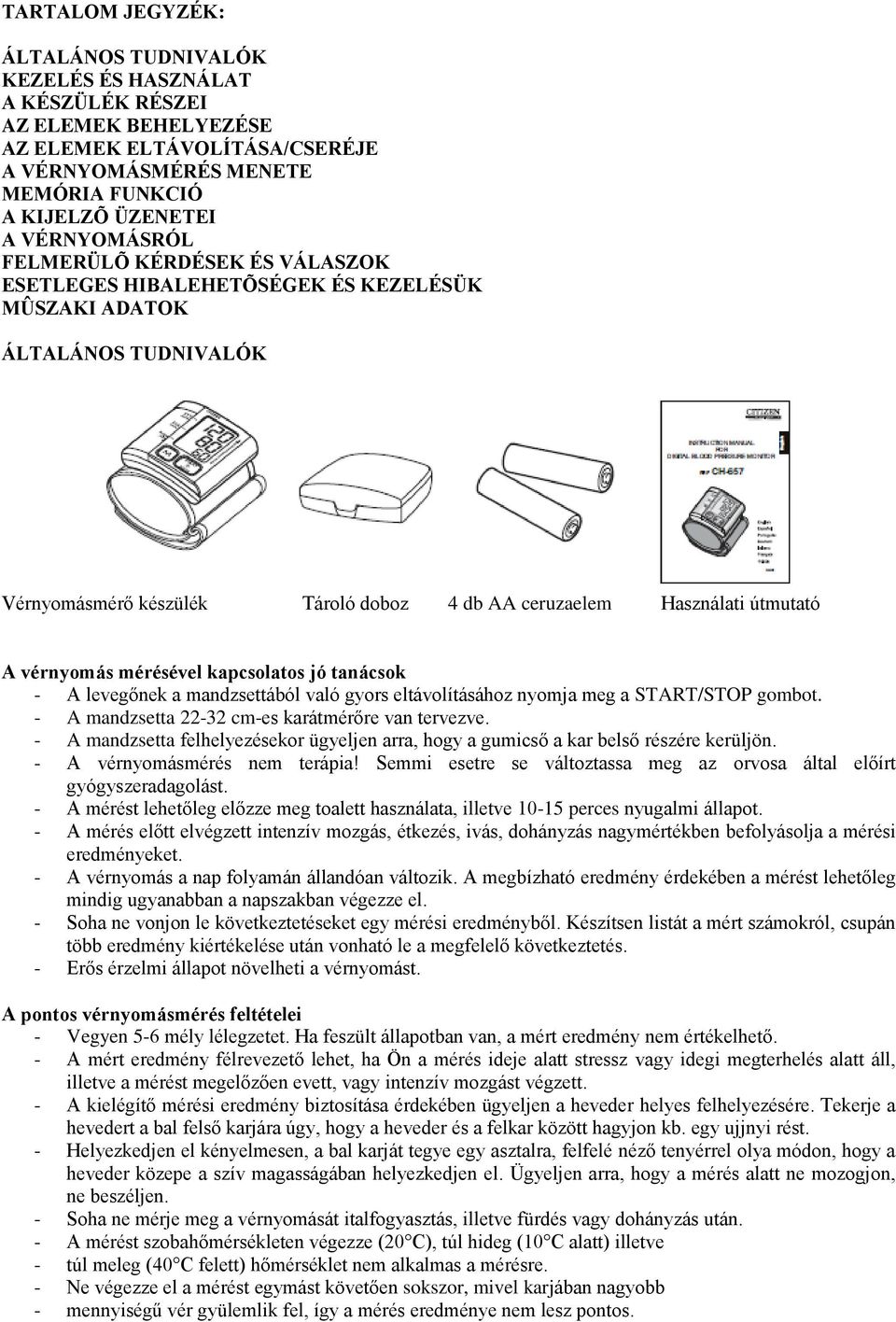 vérnyomás mérésével kapcsolatos jó tanácsok - A levegőnek a mandzsettából való gyors eltávolításához nyomja meg a START/STOP gombot. - A mandzsetta 22-32 cm-es karátmérőre van tervezve.