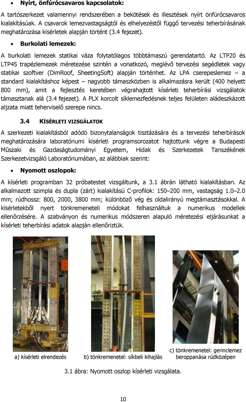 Burkolati lemezek: A burkolati lemezek statikai váza folytatólagos többtámaszú gerendatartó.