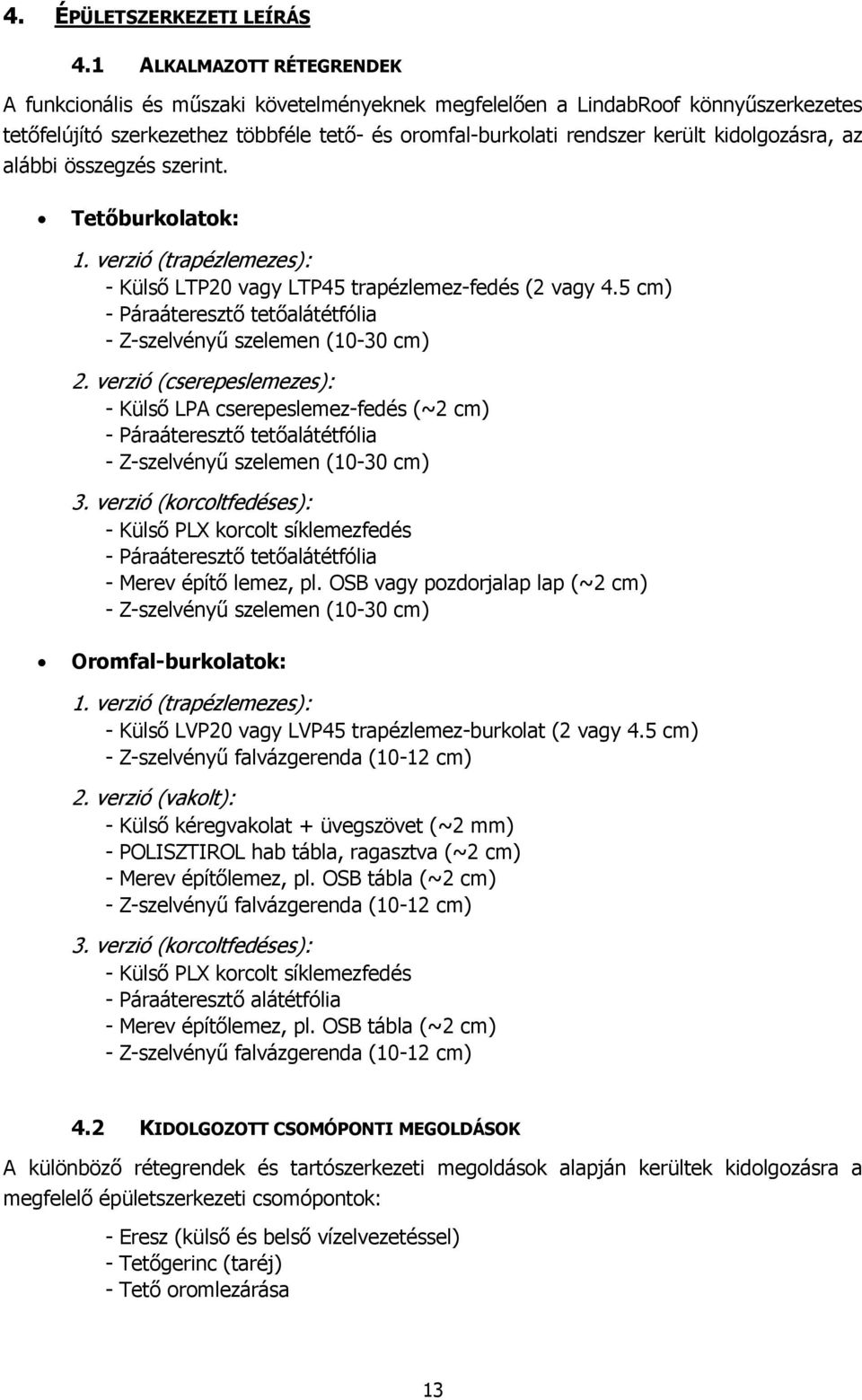 kidolgozásra, az alábbi összegzés szerint. Tetőburkolatok: 1. verzió (trapézlemezes): - Külső LTP20 vagy LTP45 trapézlemez-fedés (2 vagy 4.