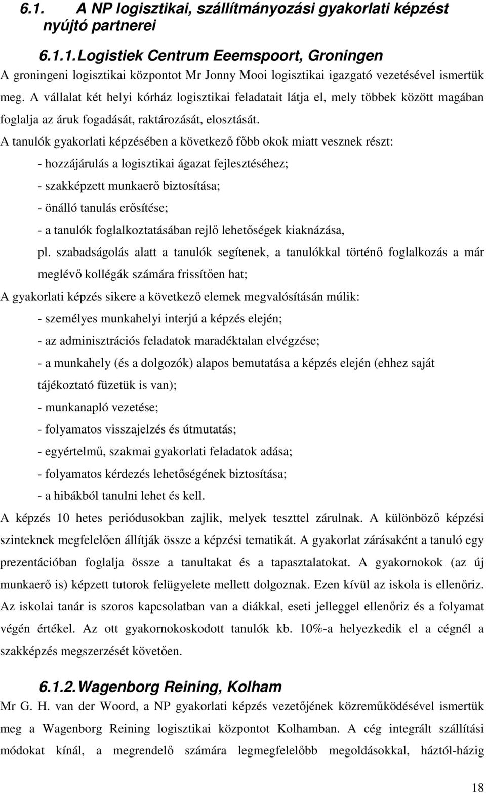 A tanulók gyakorlati képzésében a következő főbb okok miatt vesznek részt: - hozzájárulás a logisztikai ágazat fejlesztéséhez; - szakképzett munkaerő biztosítása; - önálló tanulás erősítése; - a