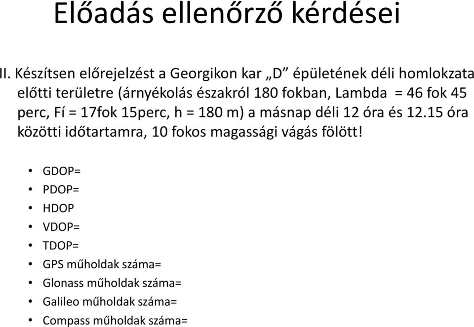 északról 180 fokban, Lambda = 46 fok 45 perc, Fí = 17fok 15perc, h = 180 m) a másnap déli 12 óra és 12.