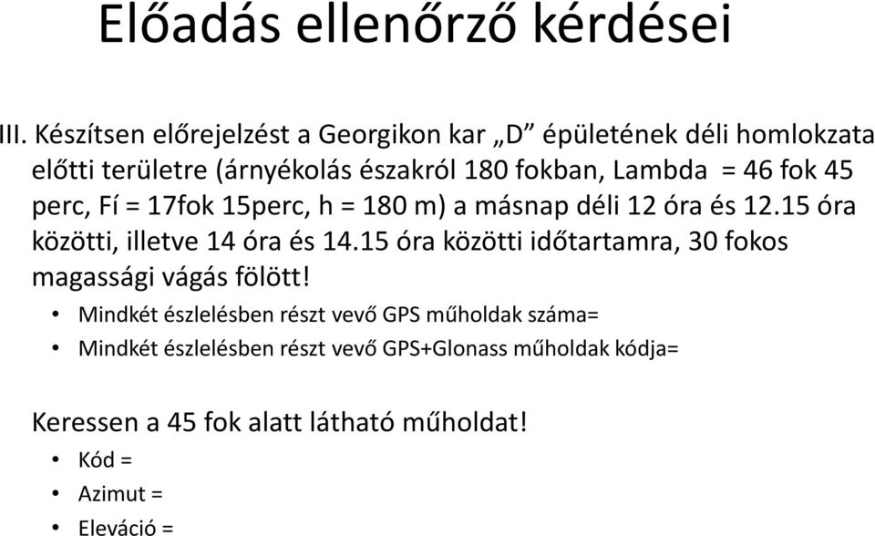 46 fok 45 perc, Fí = 17fok 15perc, h = 180 m) a másnap déli 12 óra és 12.15 óra közötti, illetve 14 óra és 14.