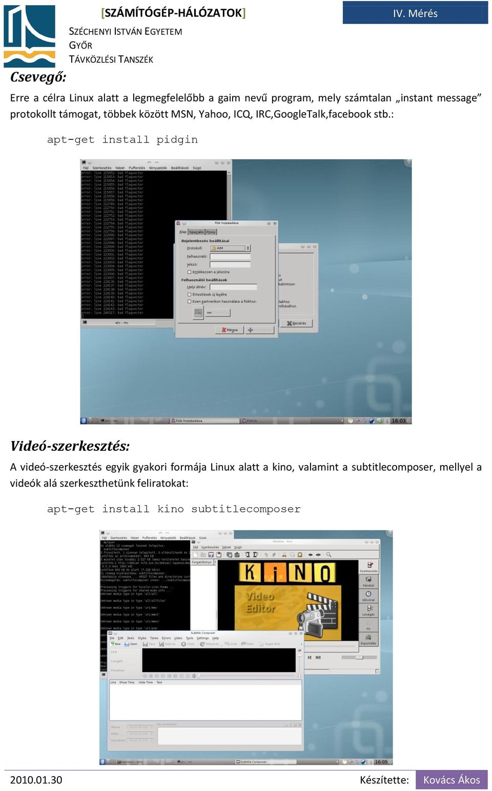 : apt-get install pidgin Videó-szerkesztés: A videó-szerkesztés egyik gyakori formája Linux alatt a