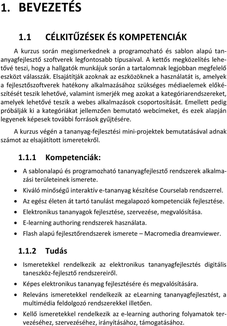 Elsajátítják azoknak az eszközöknek a használatát is, amelyek a fejlesztőszoftverek hatékony alkalmazásához szükséges médiaelemek előkészítését teszik lehetővé, valamint ismerjék meg azokat a