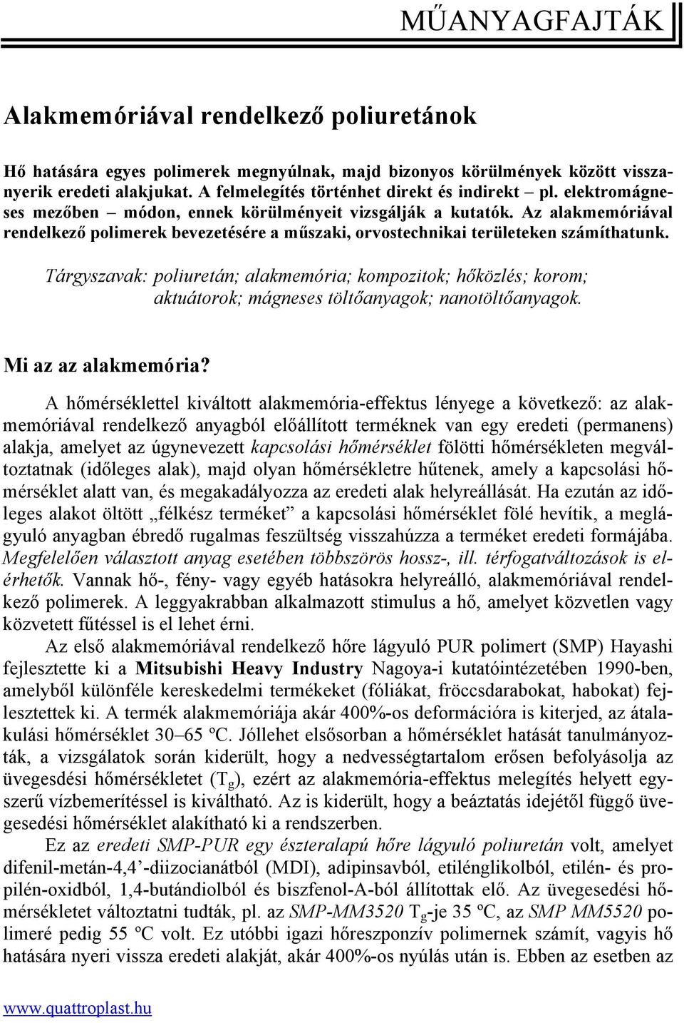Az alakmemóriával rendelkező polimerek bevezetésére a műszaki, orvostechnikai területeken számíthatunk.