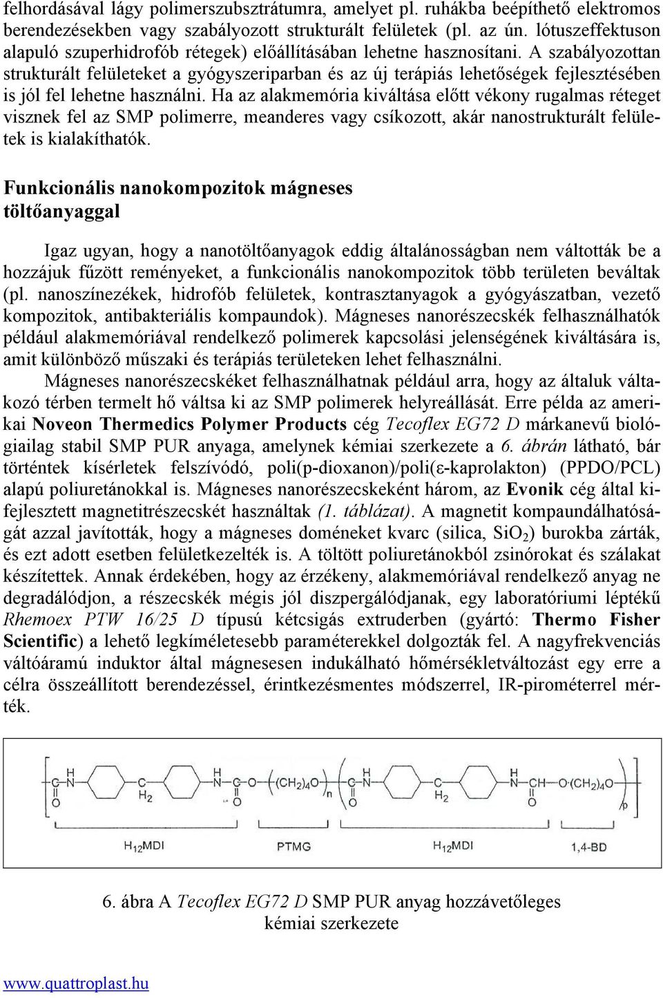 A szabályozottan strukturált felületeket a gyógyszeriparban és az új terápiás lehetőségek fejlesztésében is jól fel lehetne használni.