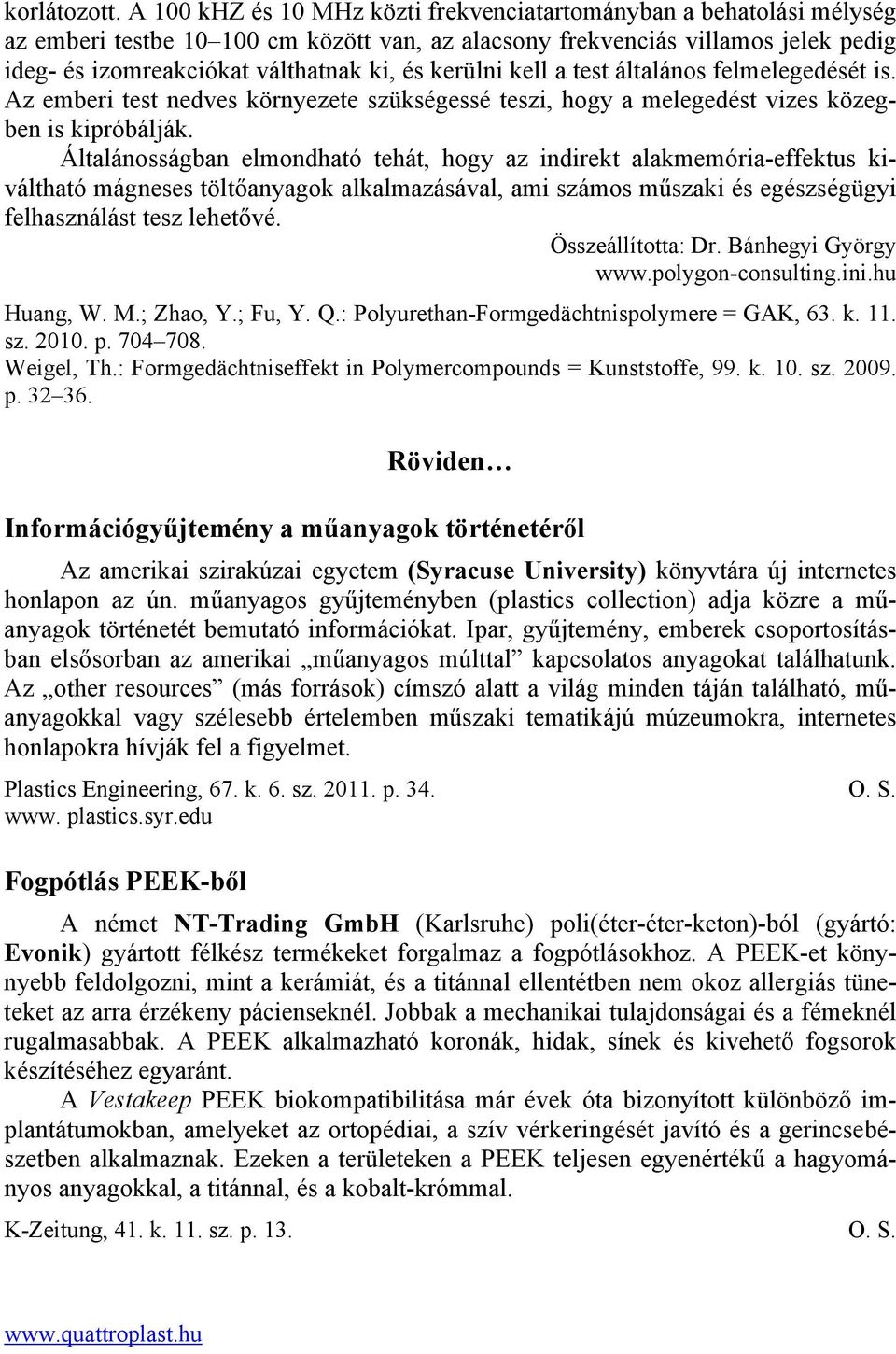 kerülni kell a test általános felmelegedését is. Az emberi test nedves környezete szükségessé teszi, hogy a melegedést vizes közegben is kipróbálják.