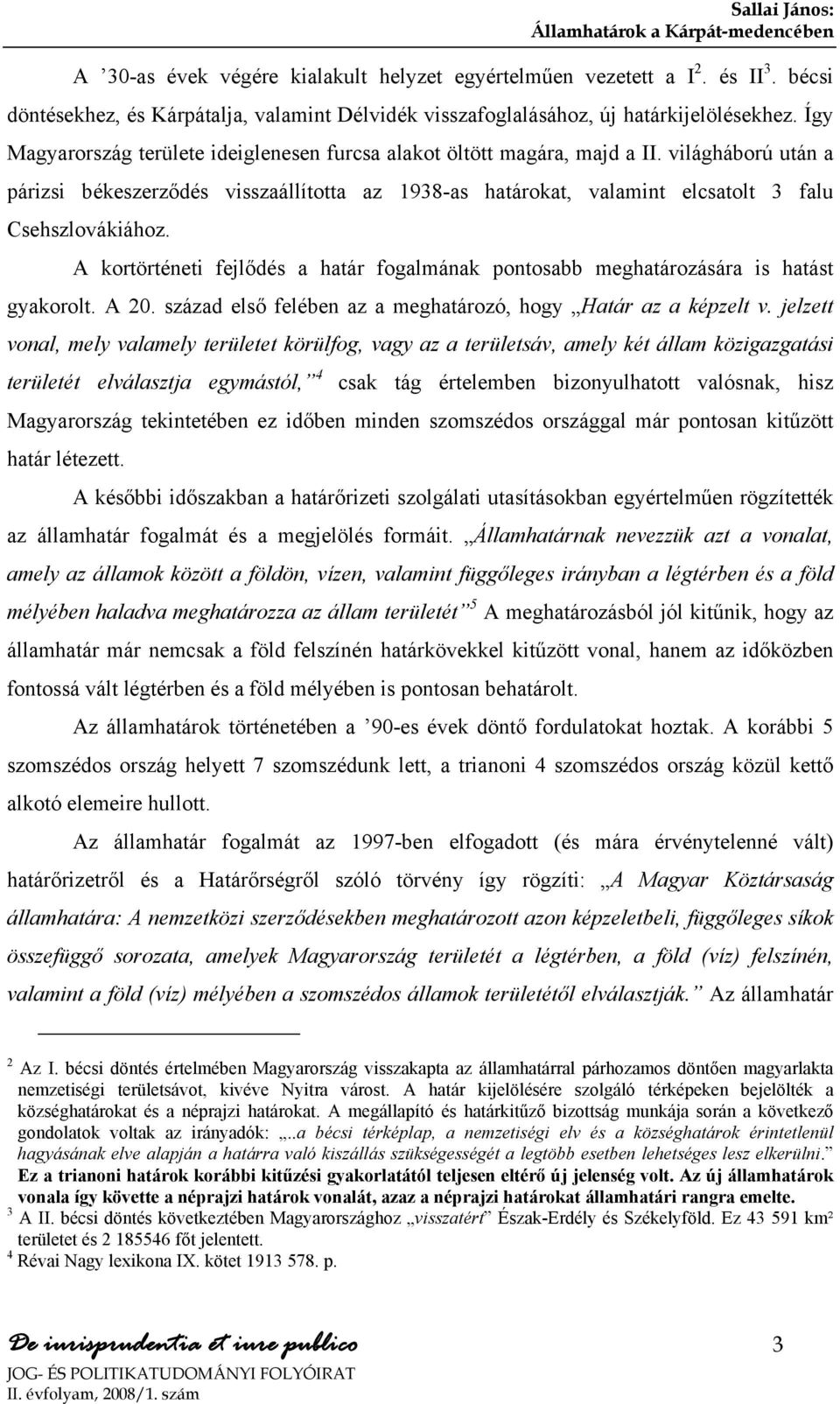 világháború után a párizsi békeszerződés visszaállította az 1938-as határokat, valamint elcsatolt 3 falu Csehszlovákiához.