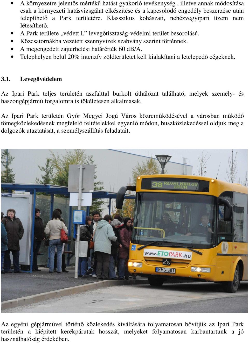 Közcsatornákba vezetett szennyvizek szabvány szerint történnek. A megengedett zajterhelési határérték 60 db/a. Telephelyen belül 20% intenzív zöldterületet kell kialakítani a letelepedő cégeknek. 3.1.