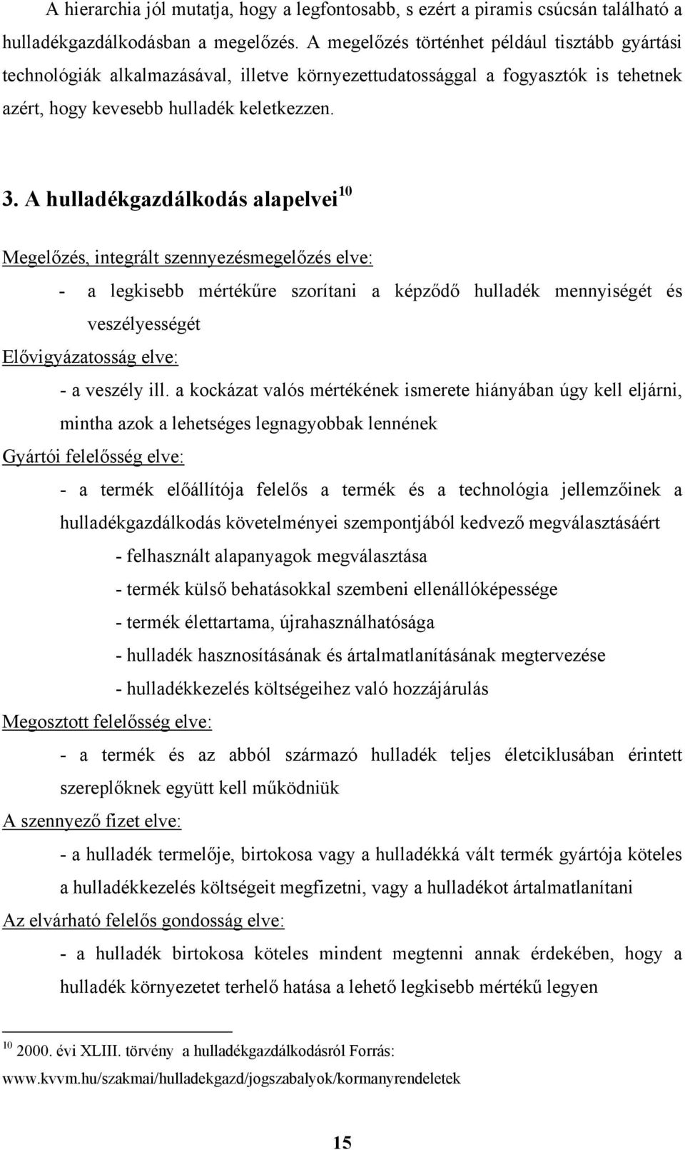 A hulladékgazdálkodás alapelvei 10 Megelőzés, integrált szennyezésmegelőzés elve: - a legkisebb mértékűre szorítani a képződő hulladék mennyiségét és veszélyességét Elővigyázatosság elve: - a veszély