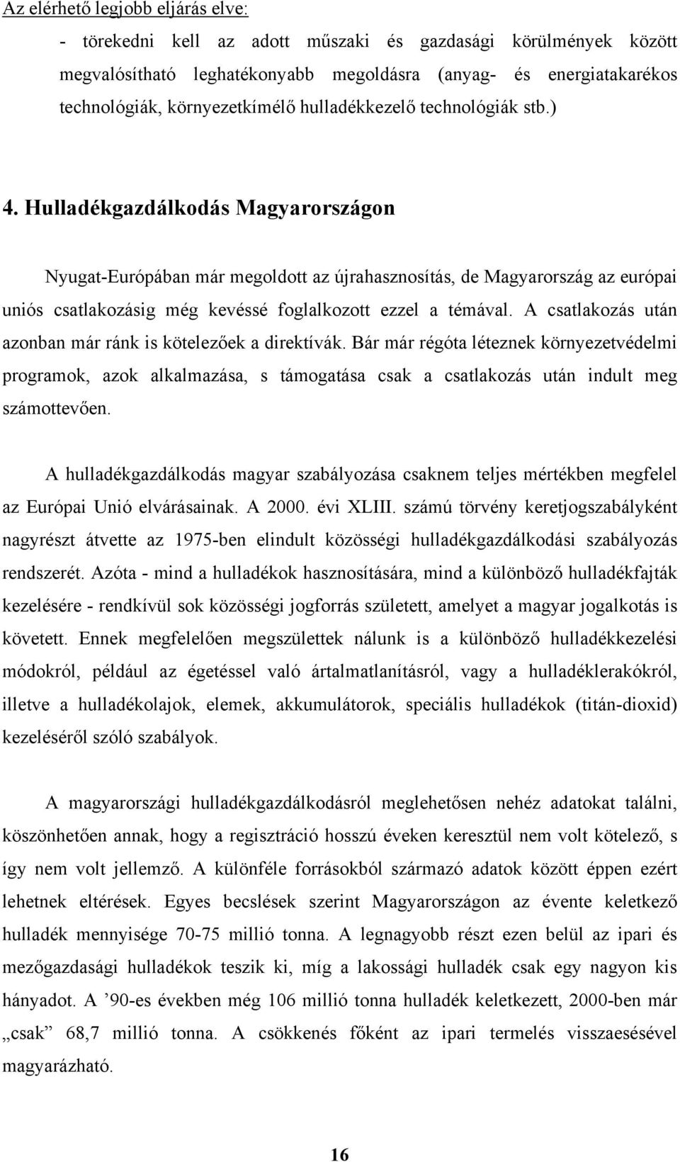 Hulladékgazdálkodás Magyarországon Nyugat-Európában már megoldott az újrahasznosítás, de Magyarország az európai uniós csatlakozásig még kevéssé foglalkozott ezzel a témával.