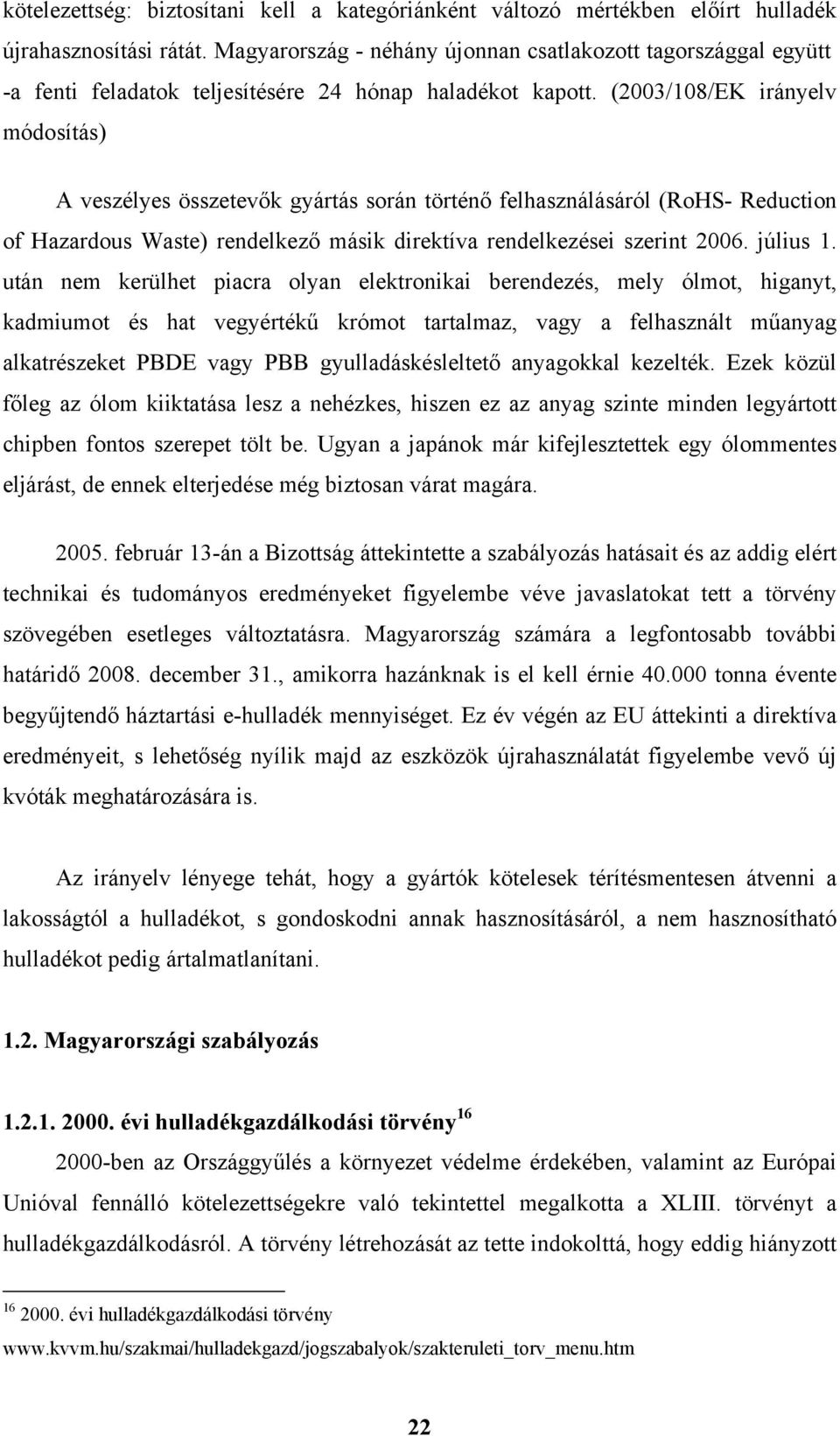 (2003/108/EK irányelv módosítás) A veszélyes összetevők gyártás során történő felhasználásáról (RoHS- Reduction of Hazardous Waste) rendelkező másik direktíva rendelkezései szerint 2006. július 1.