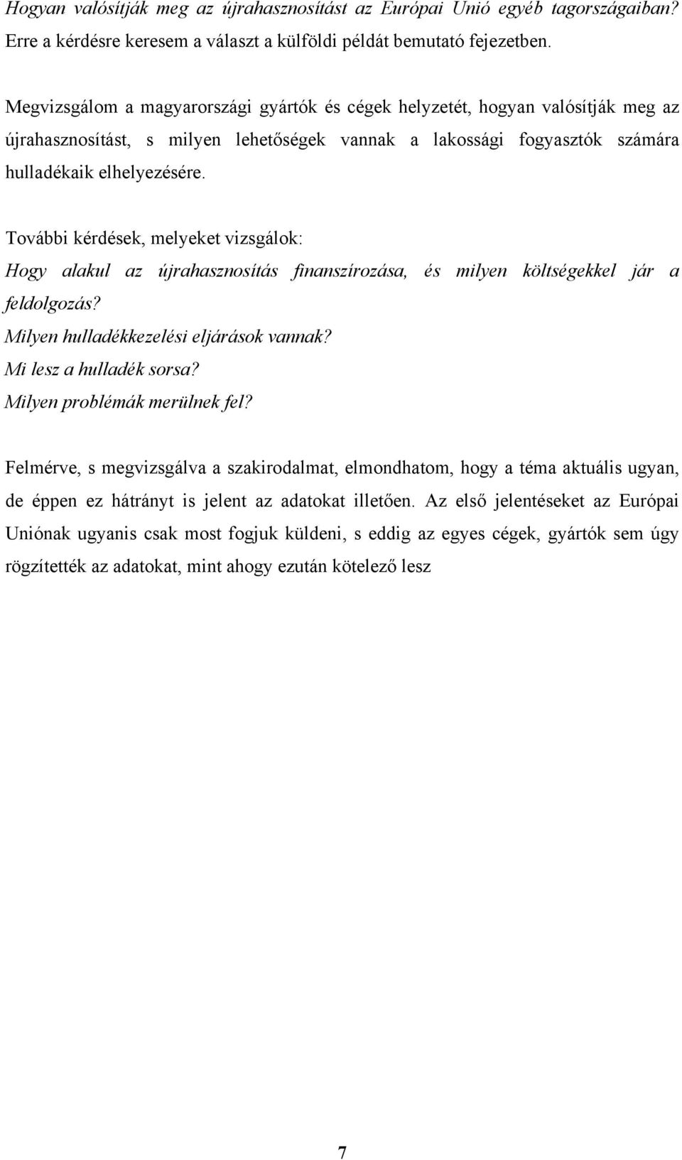 További kérdések, melyeket vizsgálok: Hogy alakul az újrahasznosítás finanszírozása, és milyen költségekkel jár a feldolgozás? Milyen hulladékkezelési eljárások vannak? Mi lesz a hulladék sorsa?