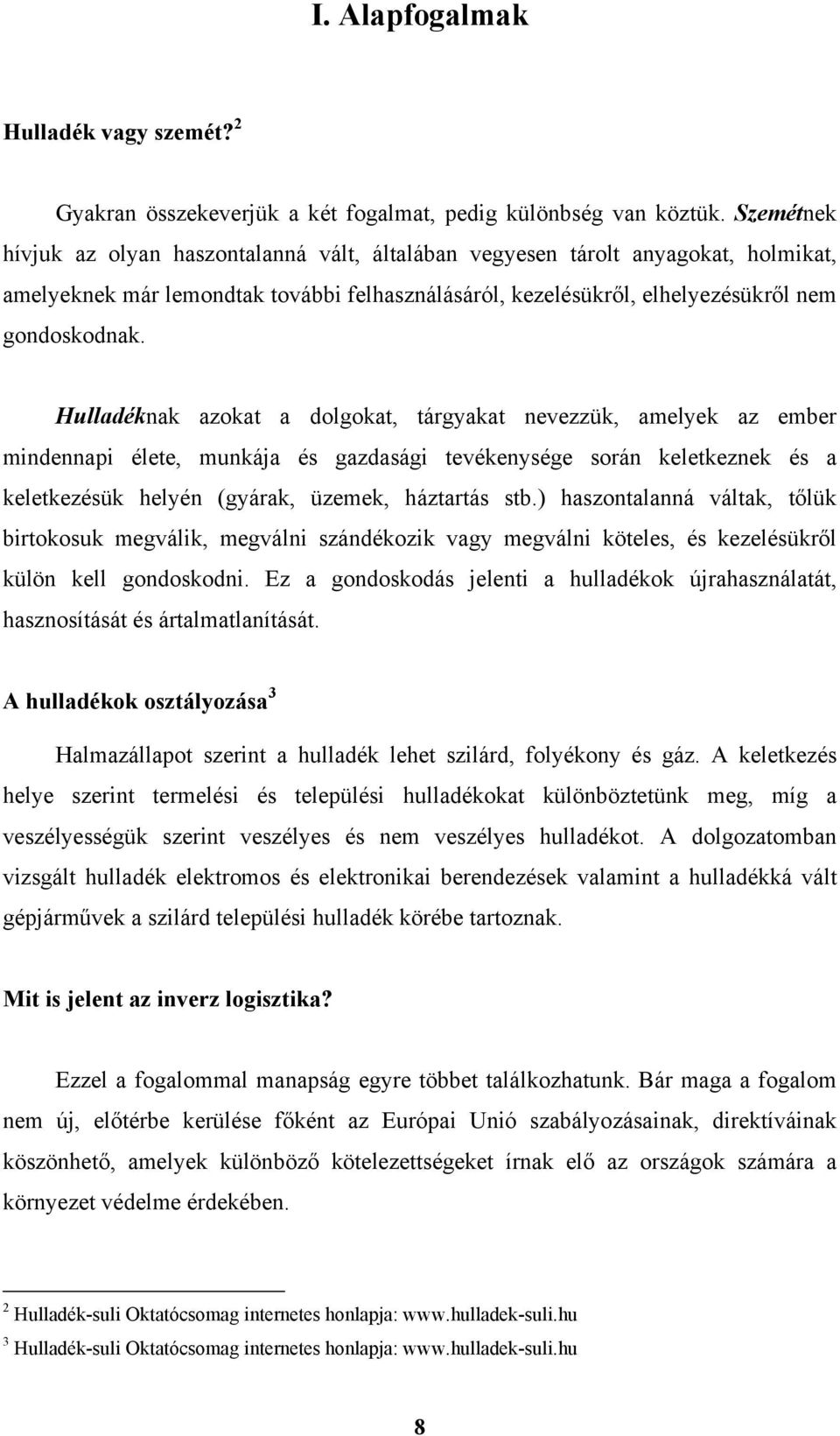 Hulladéknak azokat a dolgokat, tárgyakat nevezzük, amelyek az ember mindennapi élete, munkája és gazdasági tevékenysége során keletkeznek és a keletkezésük helyén (gyárak, üzemek, háztartás stb.