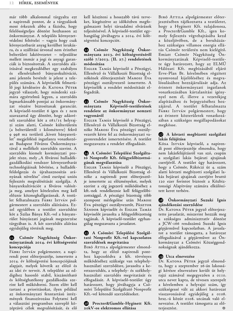 anyagi garanciák is biztosítottak. A szerződés aláírásával megkezdődhet egy szabályos és ellenőrizhető bányarekultiváció, ami jelentős bevételt is jelent a település számára.