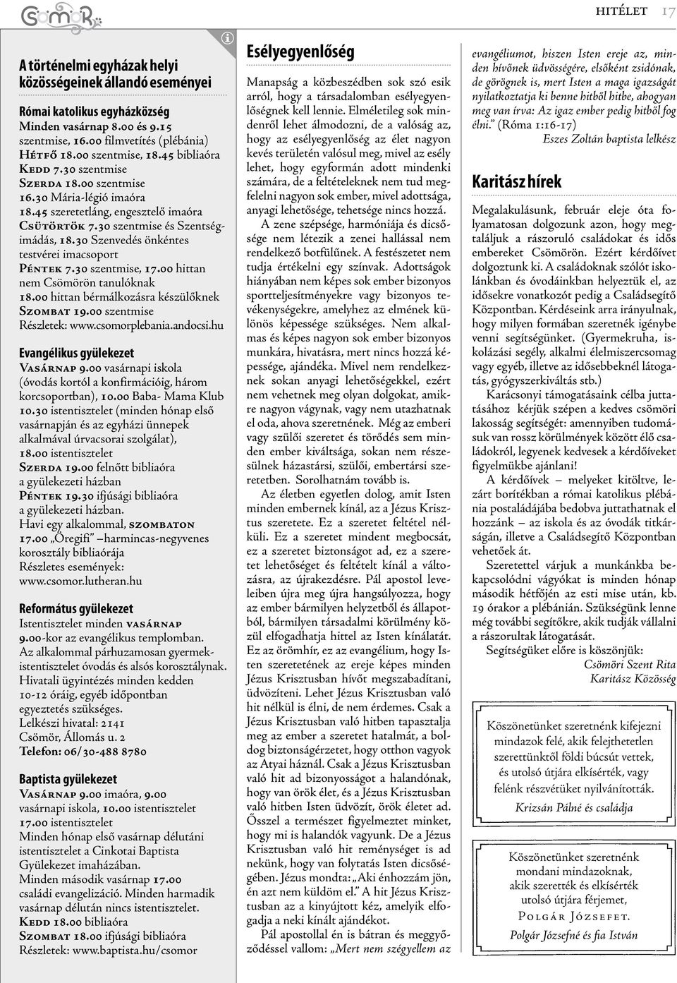 30 Szenvedés önkéntes testvérei imacsoport PÉNTEK 7.30 szentmise, 17.00 hittan nem Csömörön tanulóknak 18.00 hittan bérmálkozásra készülőknek SZOMBAT 19.00 szentmise Részletek: www.csomorplebania.