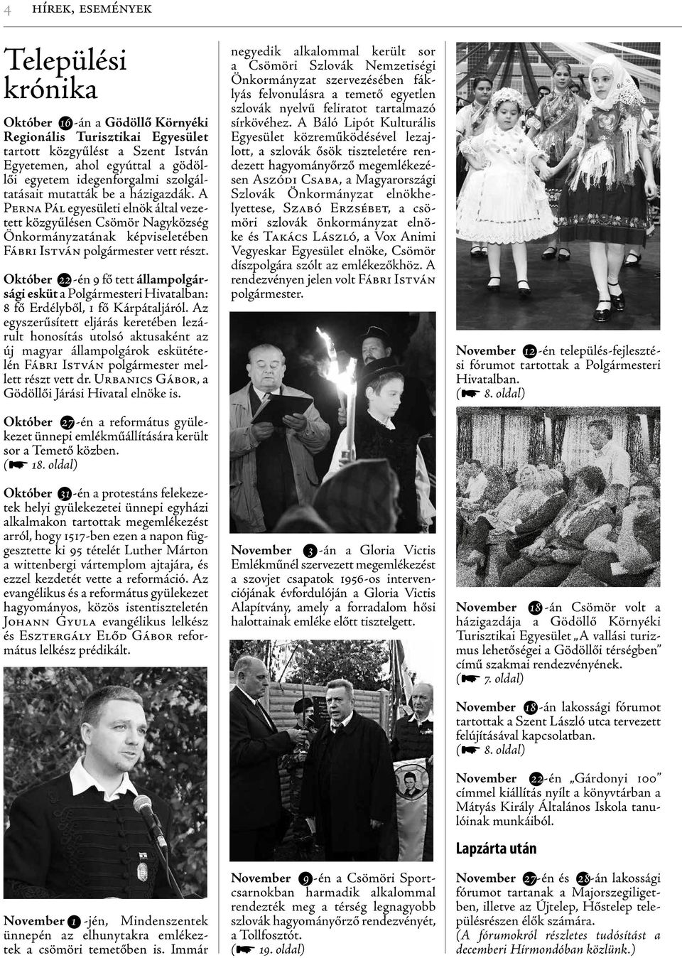 Október 22 -én 9 fő tett állampolgársági esküt a Polgármesteri Hivatalban: 8 fő Erdélyből, 1 fő Kárpátaljáról.