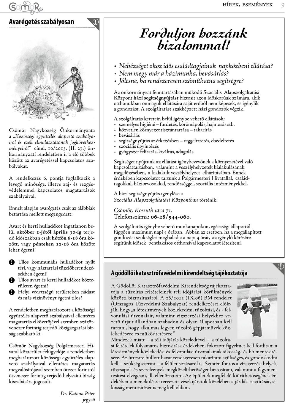 ) önkormányzati rendeletben írja elő többek között az avarégetéssel kapcsolatos szabályokat. A rendelkezés 6.