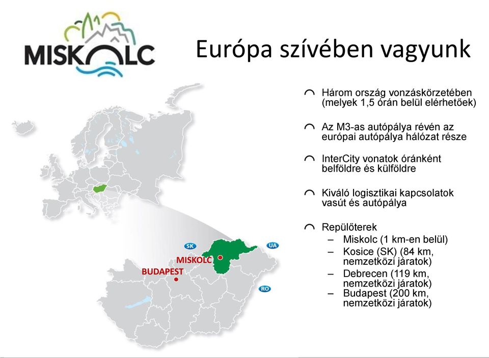 Kiváló logisztikai kapcsolatok vasút és autópálya MISKOLC BUDAPEST Repülőterek Miskolc (1 km-en belül)