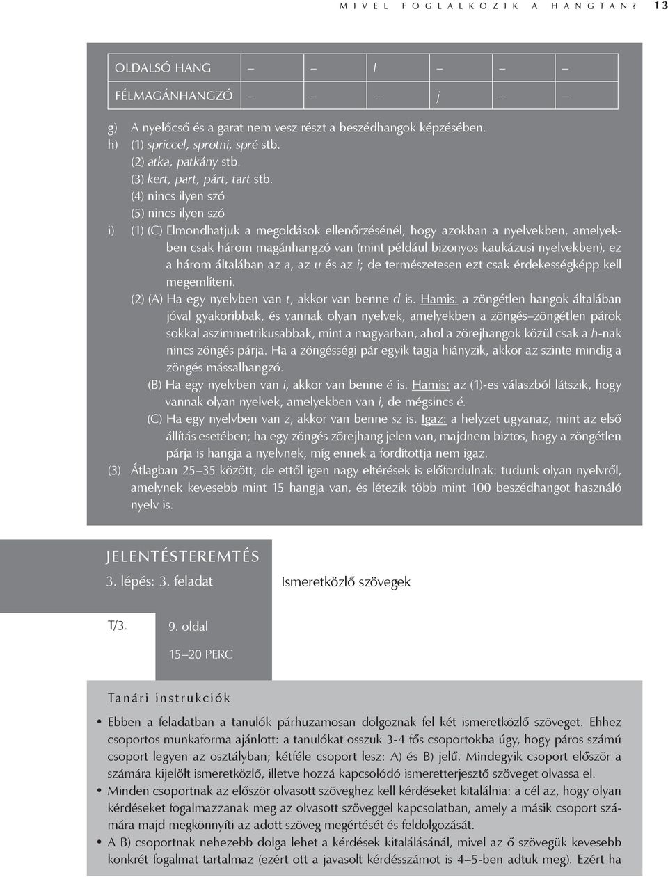 (4) nincs ilyen szó (5) nincs ilyen szó i) (1) (C) Elmondhatjuk a megoldások ellenőrzésénél, hogy azokban a nyelvekben, amelyekben csak három magánhangzó van (mint például bizonyos kaukázusi