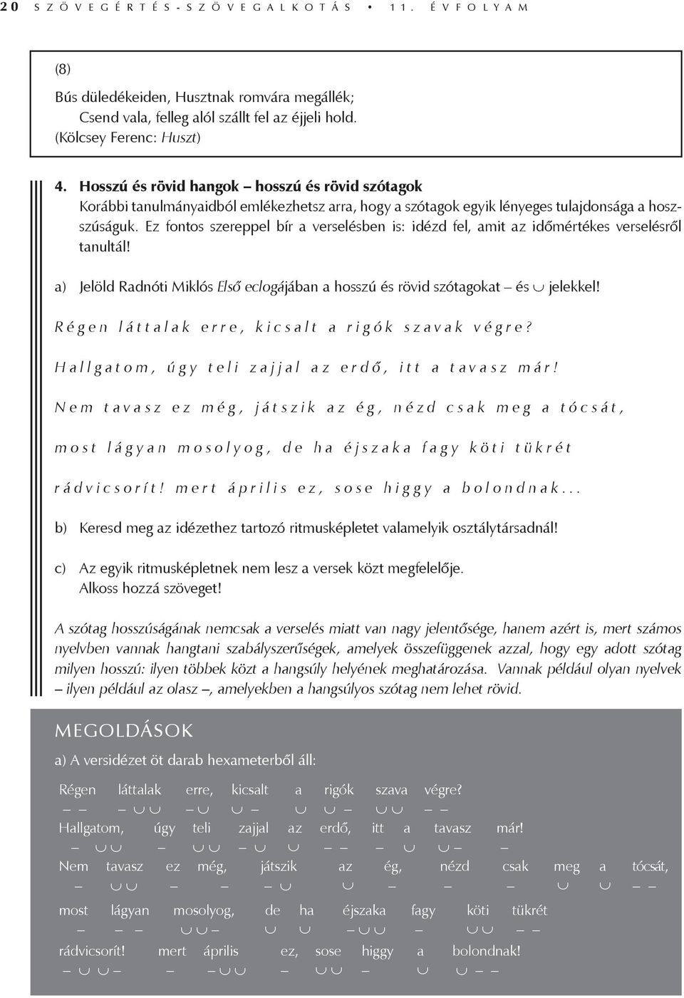 Ez fontos szereppel bír a verselésben is: idézd fel, amit az időmértékes verselésről tanultál! a) Jelöld Radnóti Miklós Első eclogájában a hosszú és rövid szótagokat és jelekkel!