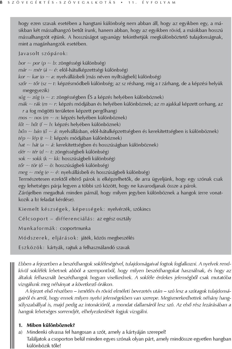 mássalhangzót ejtünk. A hosszúságot ugyanúgy tekinthetjük megkülönböztető tulajdonságnak, mint a magánhangzók esetében.