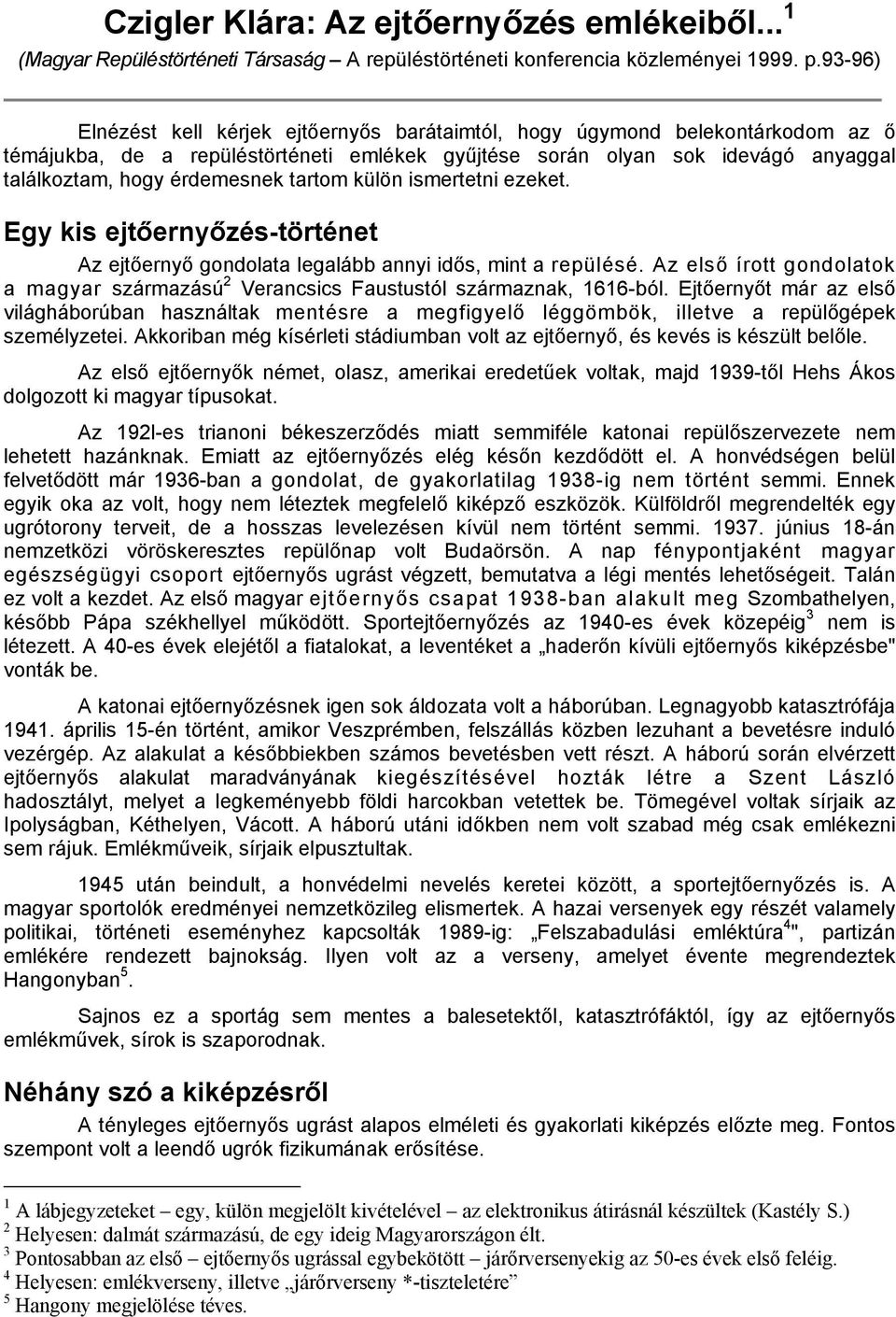 tartom külön ismertetni ezeket. Egy kis ejtőernyőzés-történet Az ejtőernyő gondolata legalább annyi idős, mint a repülésé.