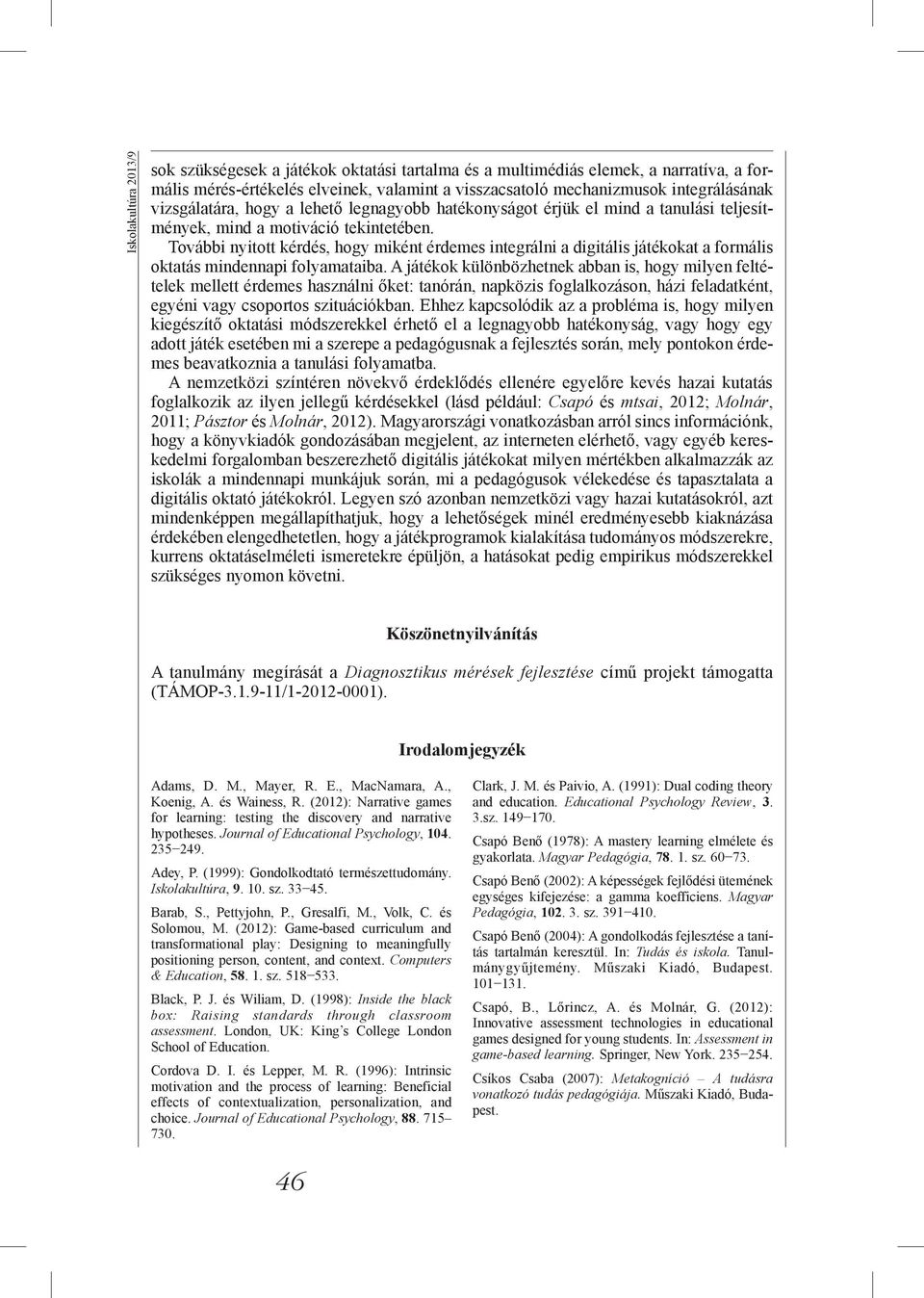 További nyitott kérdés, hogy miként érdemes integrálni a digitális játékokat a formális oktatás mindennapi folyamataiba.