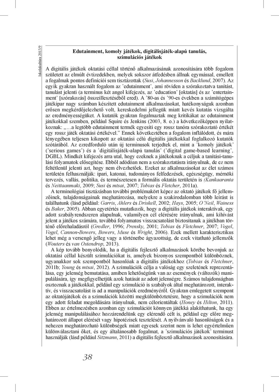 Az egyik gyakran használt fogalom az edutainment, ami röviden a szórakoztatva tanítást, tanulást jelenti (a terminus két angol kifejezés, az education [oktatás] és az entertainment [szórakozás]