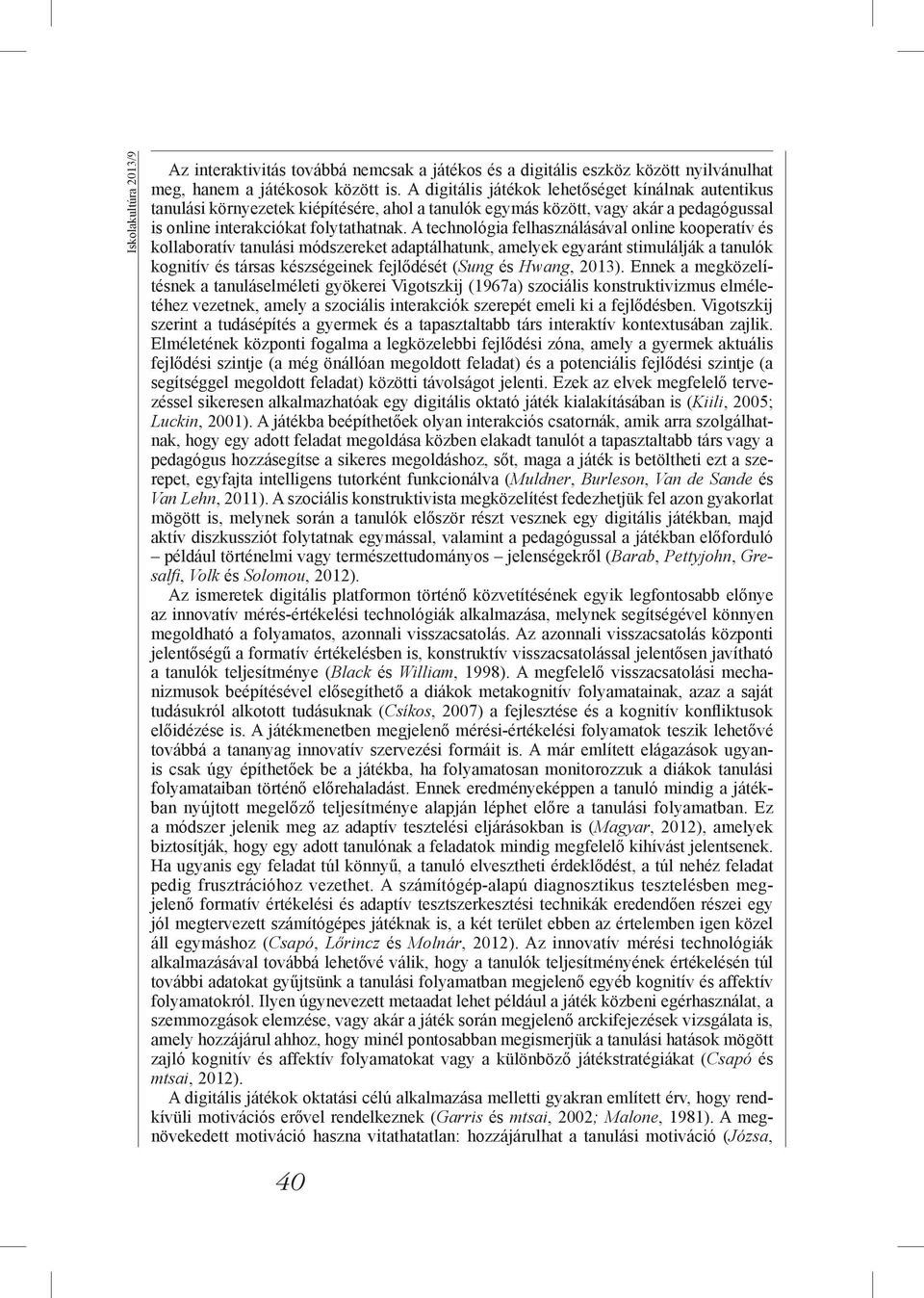 A technológia felhasználásával online kooperatív és kollaboratív tanulási módszereket adaptálhatunk, amelyek egyaránt stimulálják a tanulók kognitív és társas készségeinek fejlődését (Sung és Hwang,