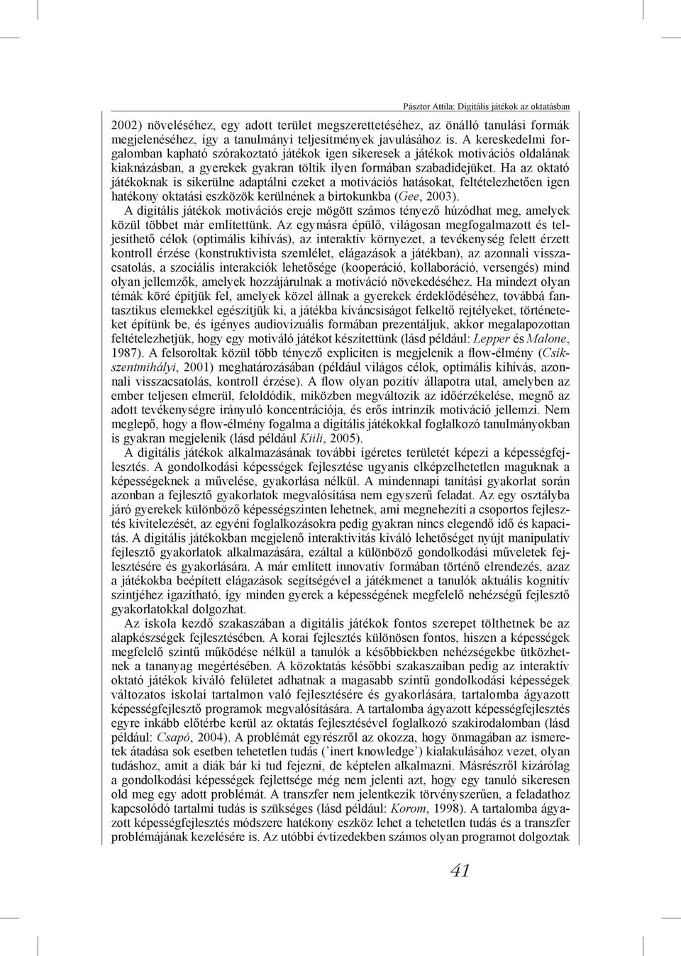 Ha az oktató játékoknak is sikerülne adaptálni ezeket a motivációs hatásokat, feltételezhetően igen hatékony oktatási eszközök kerülnének a birtokunkba (Gee, 2003).