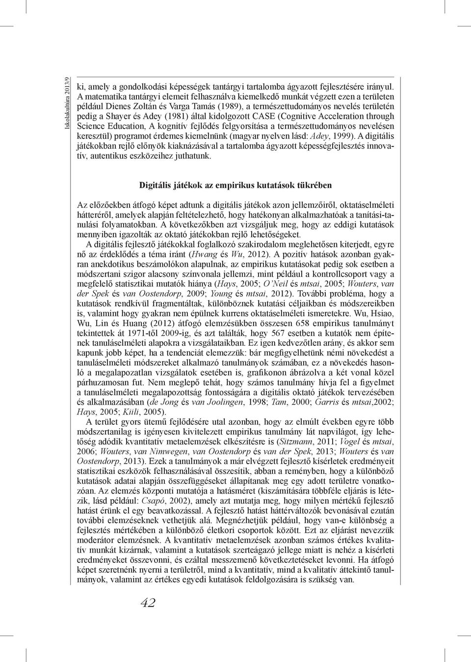 (1981) által kidolgozott CASE (Cognitive Acceleration through Science Education, A kognitív fejlődés felgyorsítása a természettudományos nevelésen keresztül) programot érdemes kiemelnünk (magyar