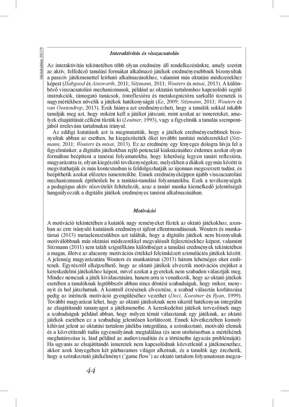 A különböző visszacsatolási mechanizmusok, például az oktatási tartalomhoz kapcsolódó segítő instrukciók, támogató tanácsok, önreflexióra és metakognícióra sarkalló üzenetek is nagymértékben növelik