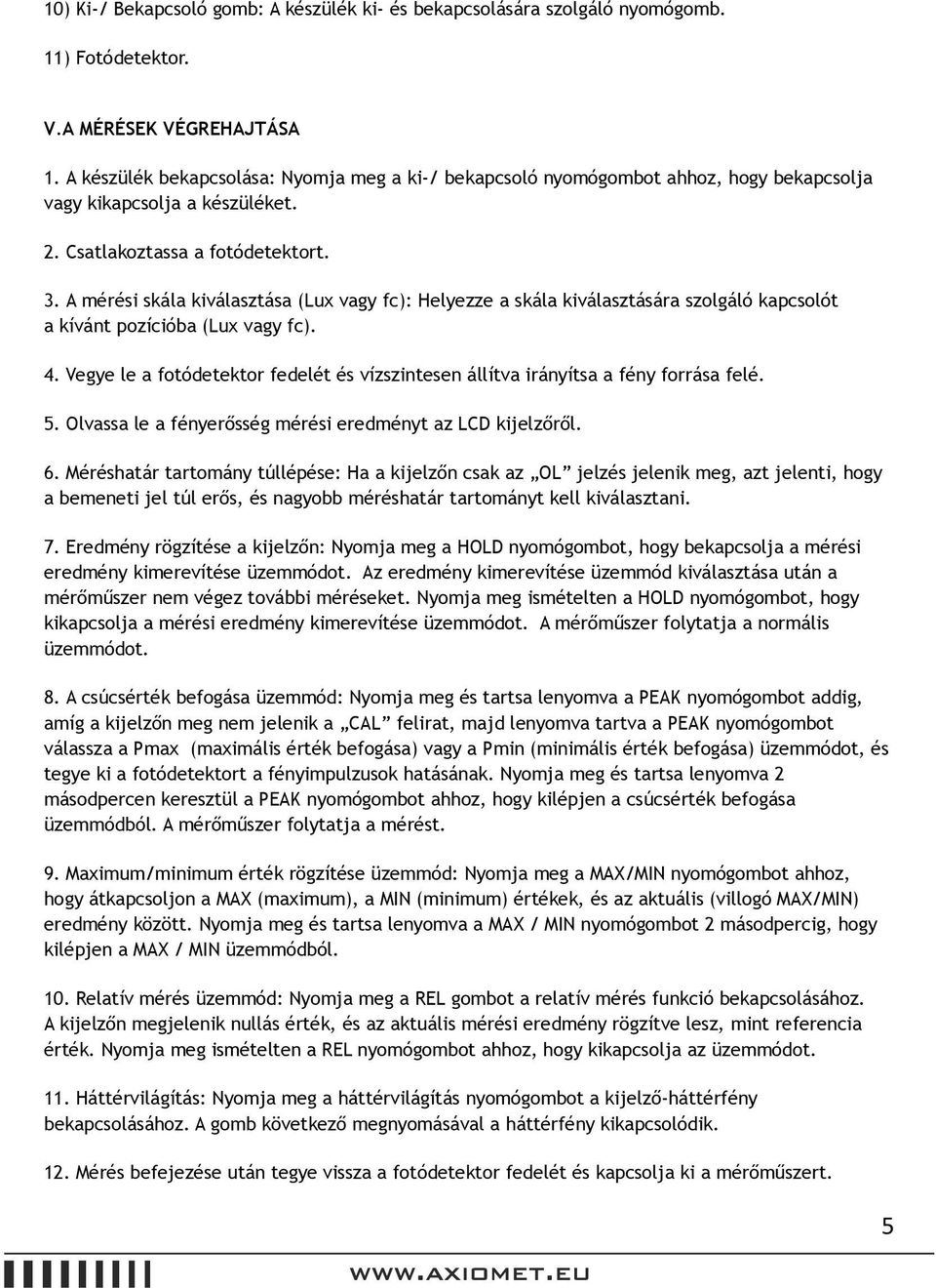 A mérési skála kiválasztása (Lux vagy fc): Helyezze a skála kiválasztására szolgáló kapcsolót a kívánt pozícióba (Lux vagy fc). 4.