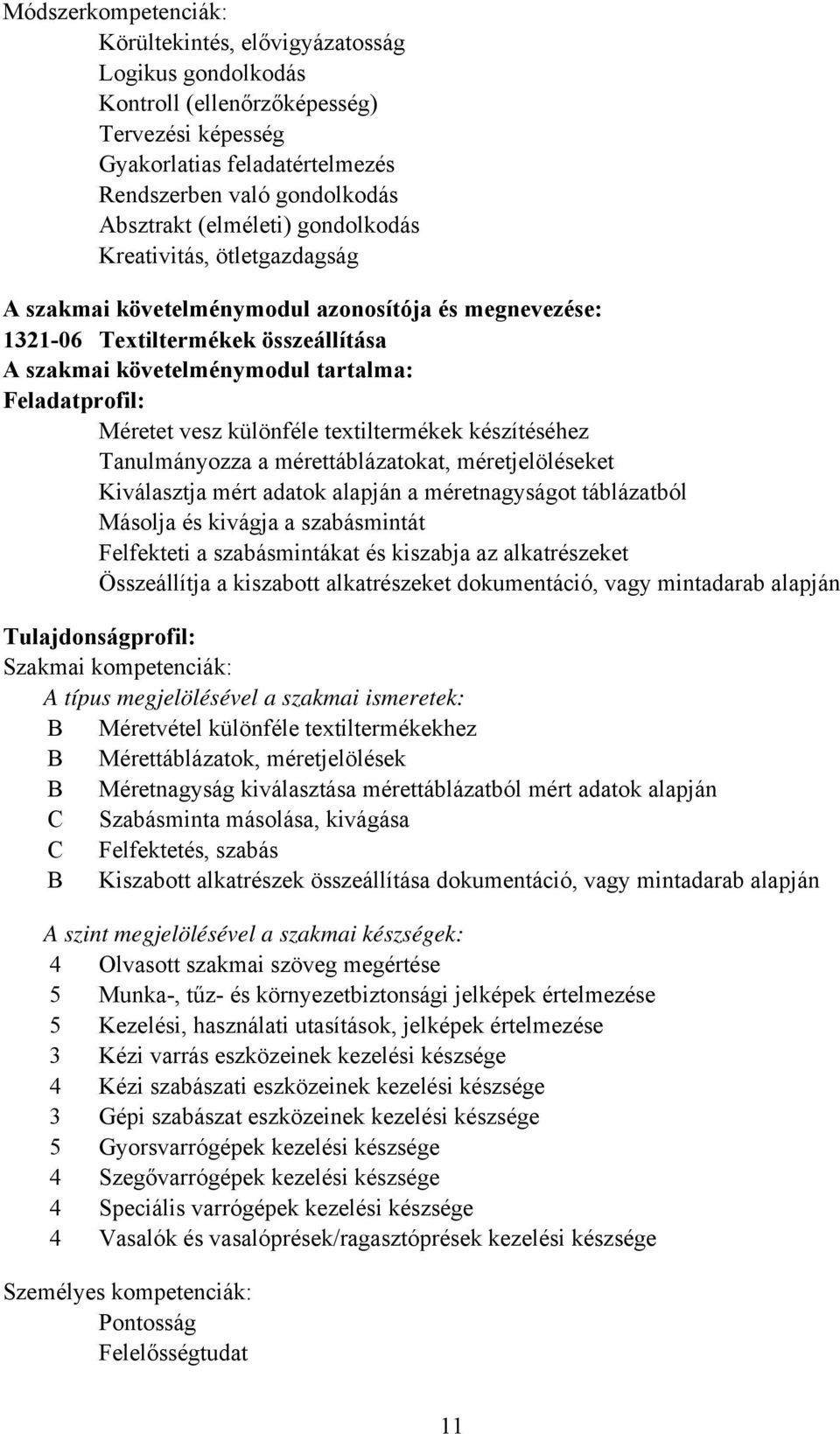 Méretet vesz különféle textiltermékek készítéséhez Tanulmányozza a mérettáblázatokat, méretjelöléseket Kiválasztja mért adatok alapján a méretnagyságot táblázatból Másolja és kivágja a szabásmintát