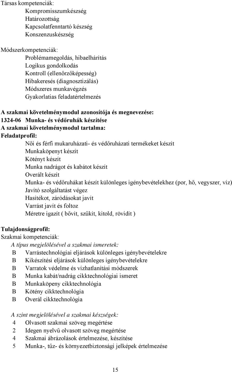 szakmai követelménymodul tartalma: Feladatprofil: Női és férfi mukaruházati és védőruházati termékeket készít Munkaköpenyt készít Kötényt készít Munka nadrágot és kabátot készít Overált készít Munka