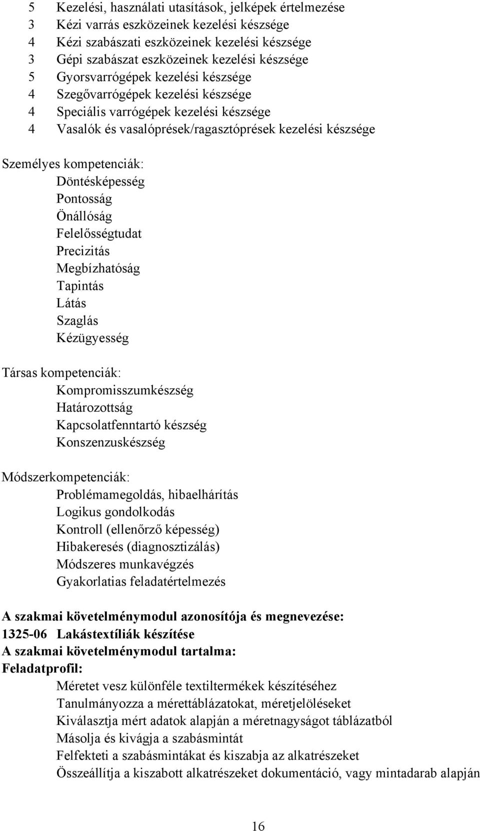 Döntésképesség Pontosság Önállóság Felelősségtudat Precizitás Megbízhatóság Tapintás Látás Szaglás Kézügyesség Társas kompetenciák: Kompromisszumkészség Határozottság Kapcsolatfenntartó készség